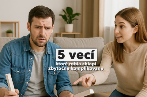 5 vecí, ktoré robia chlapi zbytočne komplikovane (a existuje jednoduchšie riešenie)